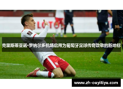 克里斯蒂亚诺·罗纳尔多机场启用为葡萄牙足球传奇致敬的新地标