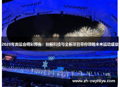 2028年奥运会精彩预告:创新科技与全新项目带你领略未来运动盛宴 2028年奥运会精彩预告:创新科技与全新项目带你领略未来运动盛宴